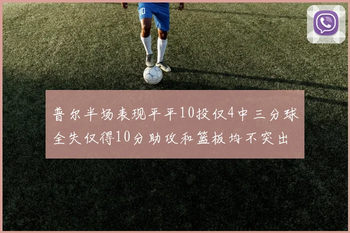 普尔半场表现平平10投仅4中三分球全失仅得10分助攻和篮板均不突出
