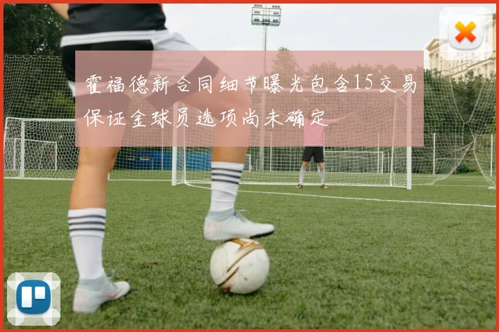 霍福德新合同细节曝光包含15交易保证金球员选项尚未确定