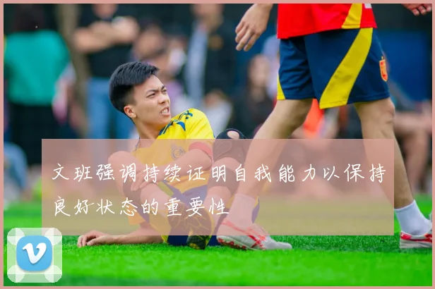 文班强调持续证明自我能力以保持良好状态的重要性